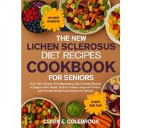 THE NEW LICHEN SCLEROSUS DIET RECIPES COOKBOOK FOR SENIORS: Over 100+ Simple, Anti-Inflammatory, Skin-Friendly Recipes to Support Skin Health, Reduce ... and Promote Whole-Food Nutrition for Seniors
