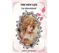THE NEW LIFE ”La Vita Nuova“ BY DANTE ALIGHIERI