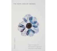 The New Lives of Images: Digital Ecologies and Anthropocene Imaginaries in More-Than-Human Worlds