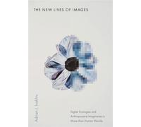 The New Lives of Images Digital Ecologies and Anthropocene Imaginaries in More-than-Human Worlds - Adrian J. Ivakhiv - Stanford University Press - ebook (ePub) - Livre