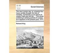 The New London Spy: Or, A Twenty-Four Hours Ramble Through The Bills Of Mortality. Containing A True Picture Of Modern High And Low Life; ... The ... As It Appears In The Present Year, 1771
