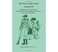 The New Loyalist Index, Volume Iii, Including Cape Cod & Islands, Massachusetts, New Hampshire, New Jersey And New York Loyalists