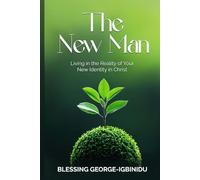 THE NEW MAN: Living in the Reality of Your New Identity in Christ
