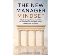 The New Manager Mindset Why Yesterday's Management Style No Longer Works-and What Today's Leaders Must Do Instead - Jennifer Peatross - Staten House - ebook (ePub) - Livre