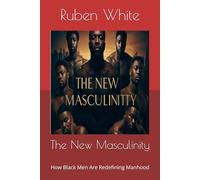 The New Masculinity: How Black Men Are Redefining Manhood