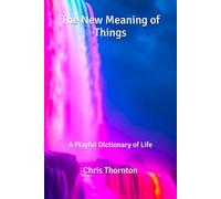 The New Meaning of Things: A Playful Dictionary of Life