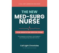 The New Med-Surg Nurse: Your Orientation Survival Guide: Time Management, Prioritization, Clinical Judgment - and Everything Nursing School Didn’t Teach You