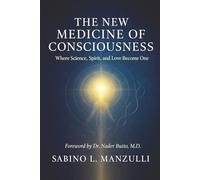 The New Medicine Of Consciousness: Where Science, Spirit, and Love Become One