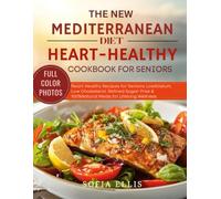 THE NEW MEDITERRANEAN DIET HEART-HEALTHY COOKBOOK FOR SENIORS: Heart-Healthy Recipes for Seniors: Low Sodium, Low Cholesterol, Refined Sugar-Free & 100% Natural Meals for Lifelong Wellness