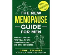 The New Menopause Guide for Men: A Short Guide on What to Do, Say, and Understand; Simple Steps and Practical Tips to Communicate Better and Stay Connected