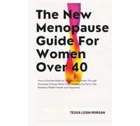 The New Menopause Guide for Women Over 40: How to Reclaim Balance, Purpose, and Power Through Hormonal Change While Understanding the Facts That Redefine Midlife Health and Happiness