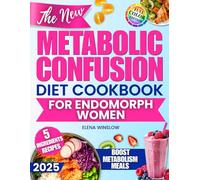 The New Metabolic Confusion Diet Cookbook for Endomorph Women: Quick and Healthy 5 Ingredient Recipes to Lose Menopausal Belly Fat, Regain Control and Boost Metabolism Without Using Pills