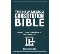 THE NEW MEXICO CONSTITUTION BIBLE: Beginner’s Guide To The Heart of New Mexico Law