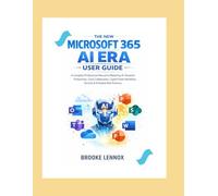 The New Microsoft 365 AI Era User Guide: A Complete Professional Manual to Mastering AI-Powered Productivity, Cloud Collaboration, Copilot Power Workflows, Security & Enterprise Best Practices