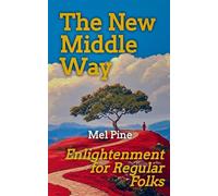 The New Middle Way: A Buddhist Path Between Secular and Ossified - Enlightenment for Regular Folks - Mel Pine - Mel Harkrader Pine - ebook (ePub) - Livre