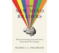 The New Mind Readers: What Neuroimaging Can and Cannot Reveal About Our Thoughts
