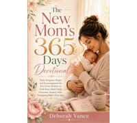 The New Mom's 365 Days Devotional: Daily Scripture, Prayer, and Encouragement for First-Time Mothers to Find Peace, Build Faith, Overcome Anxiety while Navigating Baby’s First Year