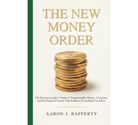 The New Money Order: The Business Leader’s Guide to Programmable Money, AI Agents, and the Financial System That Replaces Everything You Know