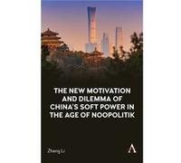 The New Motivation and Dilemma of Chinas Soft Power in the Age of Noopolitik by Zheng Li Zheng Li (Auteur)
