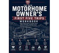 The New Motorhome Owner’s First Five Trips Workbook: Dealer Walkthrough, RV System Setup, Safety Inspection, Campsite Arrival, Departure, and Warranty Checklists