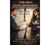 The New Music Business: Thriving Without a Record Deal: How Independent Artists Build Wealth, Ownership, and Longevity