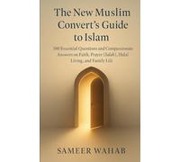 The New Muslim Convert’s Guide to Islam: 100 Essential Questions and Compassionate Answers on Faith, Prayer (Salah), Halal Living, and Family Life