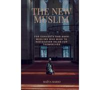 The New Muslim: For converts and born Muslims who wish to rediscover Islam for themselves