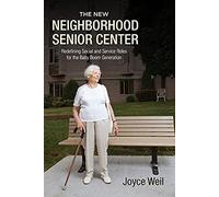 The New Neighborhood Senior Center: Redefining Social And Service Roles For The Baby Boom Generation