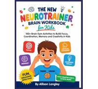 The New Neurotrainer Brain Workbook for Kids: 100+ Brain Gym Activities to Build Focus, Coordination, Memory and Creativity in Kids