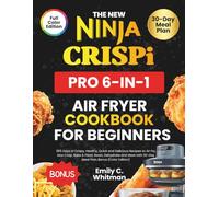The New Ninja CRISPi Pro 6-in-1 Air Fryer Cookbook for Beginners: 365 Days of Crispy, Healthy, Quick and Delicious Recipes to Air Fry, Max Crisp, Bake ... with 30-Day Meal Plan, Bonus (Color Edition)