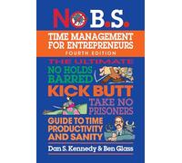 The New No B.S. Time Management for Entrepreneurs: The Ultimate No-Holds Barred Kick Butt Take No Prisoners Guide to Time Productivity & Sanity