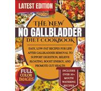 The New No Gallbladder Diet Cookbook: Easy, Low-Fat Recipes for Life After Gallbladder Removal to Support Digestion, Relieve Bloating, Boost Energy, and Promote Gut Health