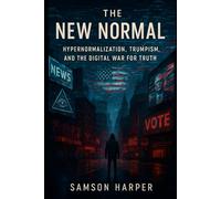 The New Normal: Hypernormalization, Trumpism, and the Digital War for Truth