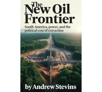 The New Oil Frontier: South America, Power, and the Political Cost of Extraction