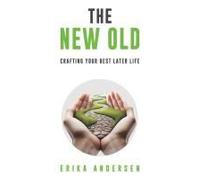 The New Old: Crafting Your Best Later Life Paperback Book By Erika Andersen