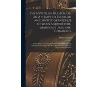 The New Olive Branch, Or, An Attempt To Establish An Identity Of Interest Between Agriculture, Manufactures, And Commerce