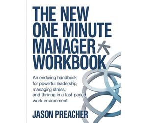 The New One Minute Manager Workbook: An Enduring Handbook for Powerful Leadership, Managing Stress, and Thriving in a Fast-Paced Work Environment