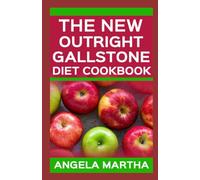THE NEW OUTRIGHT GALLSTONE DIET COOKBOOK: 100 Easy and Flavorful Low-Fat Recipes to Rebalance Hormones, Ease Digestion, and Reduce Inflammation Without Sacrificing Taste