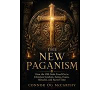 The New Paganism: How the Old Gods Lived On in Christian Symbols, Saints, Feasts, Miracles, and Sacred Time