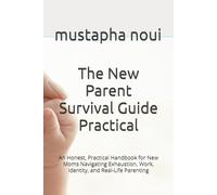 The New Parent Survival Guide Practical: An Honest, Practical Handbook for New Moms Navigating Exhaustion, Work, Identity, and Real-Life Parenting