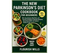THE NEW PARKINSON’S DIET COOKBOOK FOR BEGINNERS: 100+ Easy Recipes, Meal Plans, and Nutrition Strategies to Manage Symptoms, Boost Brain Health, and Improve Quality of Life