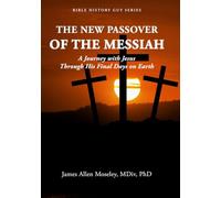 The New Passover of the Messiah: A Journey with Jesus Through His Final Days on Earth