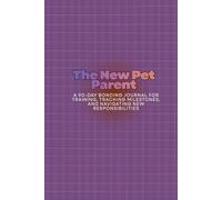 The New Pet Parent: A 90-Day Bonding Journal for Training, Tracking Milestones, and Navigating New Responsibilities