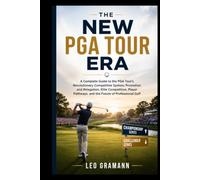 The New PGA Tour Era: A Complete Guide to the PGA Tour's Revolutionary Competitive System, Promotion and Relegation, Elite Competition, Player Pathways, and the Future of Professional Golf