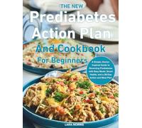 The New Prediabetes Action Plan And Cookbook For Beginners: A Simple, Doctor-Inspired Guide to Reversing Prediabetes with Easy Meals, Smart Habits, and a 28-Day Action and Meal Plan