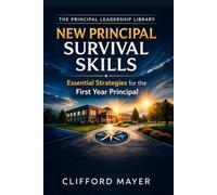 The New Principal Survival Skill: Essential Strategies for the First-Year Principal