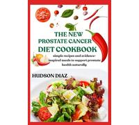 THE NEW PROSTATE CANCER DIET COOKBOOK: Simple Recipes And Evidence-Inspired Meals To Support Prostate Health Naturally