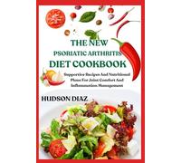 THE NEW PSORIATIC ARTHRITIS DIET COOKBOOK: Supportive Recipes And Nutritional Plans For Joint Comfort And Inflammation Management