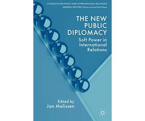 The New Public Diplomacy: Soft Power in International Relations