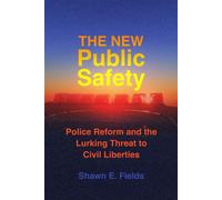 The New Public Safety Police Reform and the Lurking Threat to Civil Liberties - Shawn E. Fields - University of California Press - ebook (ePub) - Livre